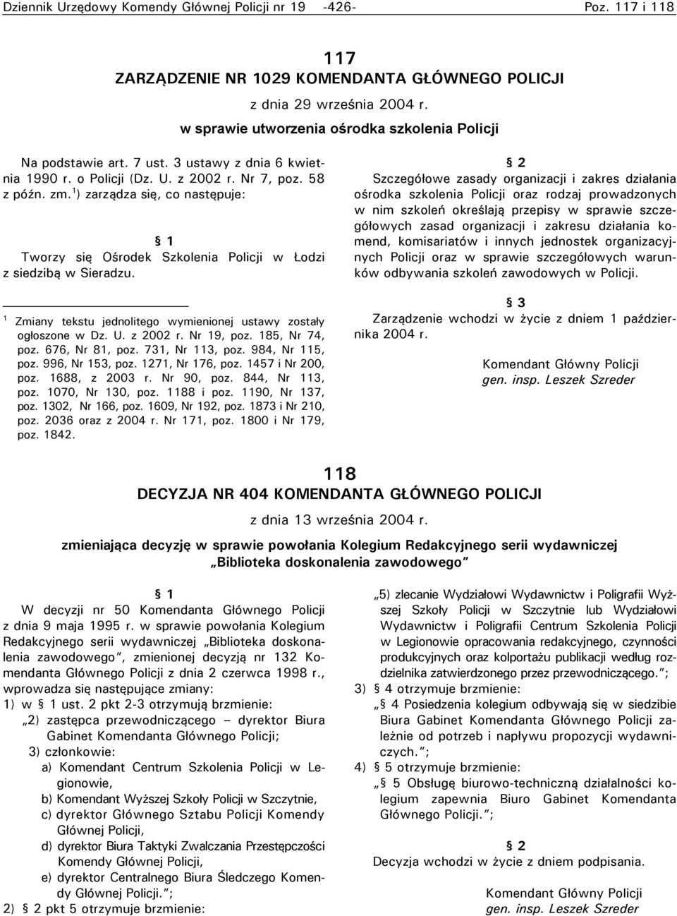 1 ) zarządza się, co następuje: 1 Tworzy się Ośrodek Szkolenia Policji w Łodzi z siedzibą w Sieradzu. 1 Zmiany tekstu jednolitego wymienionej ustawy zostały ogłoszone w Dz. U. z 2002 r. Nr 19, poz.