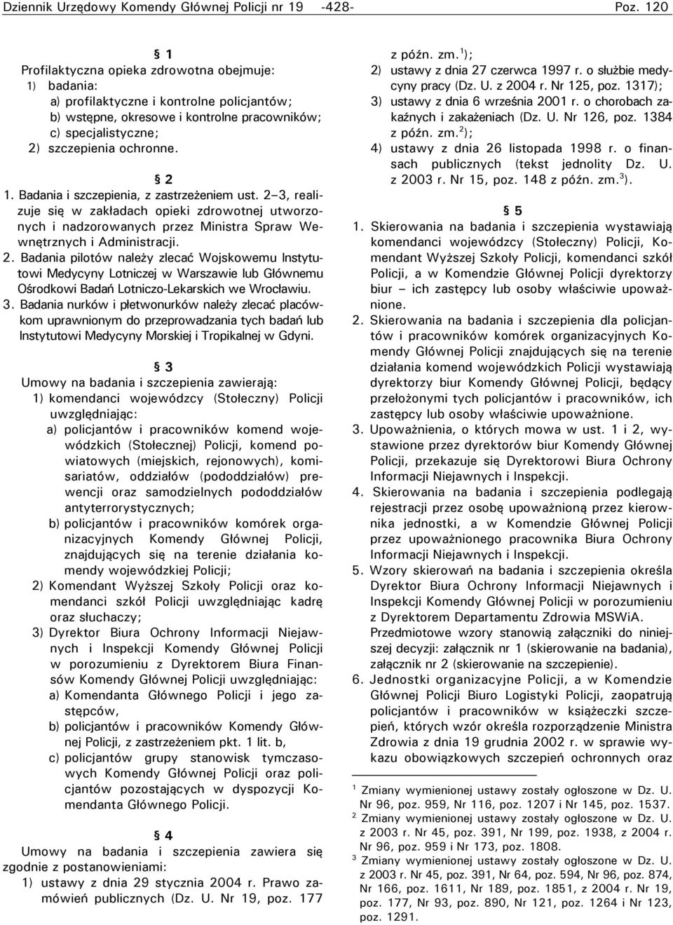 Badania i szczepienia, z zastrzeżeniem ust. 2 3, realizuje się w zakładach opieki zdrowotnej utworzonych i nadzorowanych przez Ministra Spraw Wewnętrznych i Administracji. 2. Badania pilotów należy zlecać Wojskowemu Instytutowi Medycyny Lotniczej w Warszawie lub Głównemu Ośrodkowi Badań Lotniczo-Lekarskich we Wrocławiu.