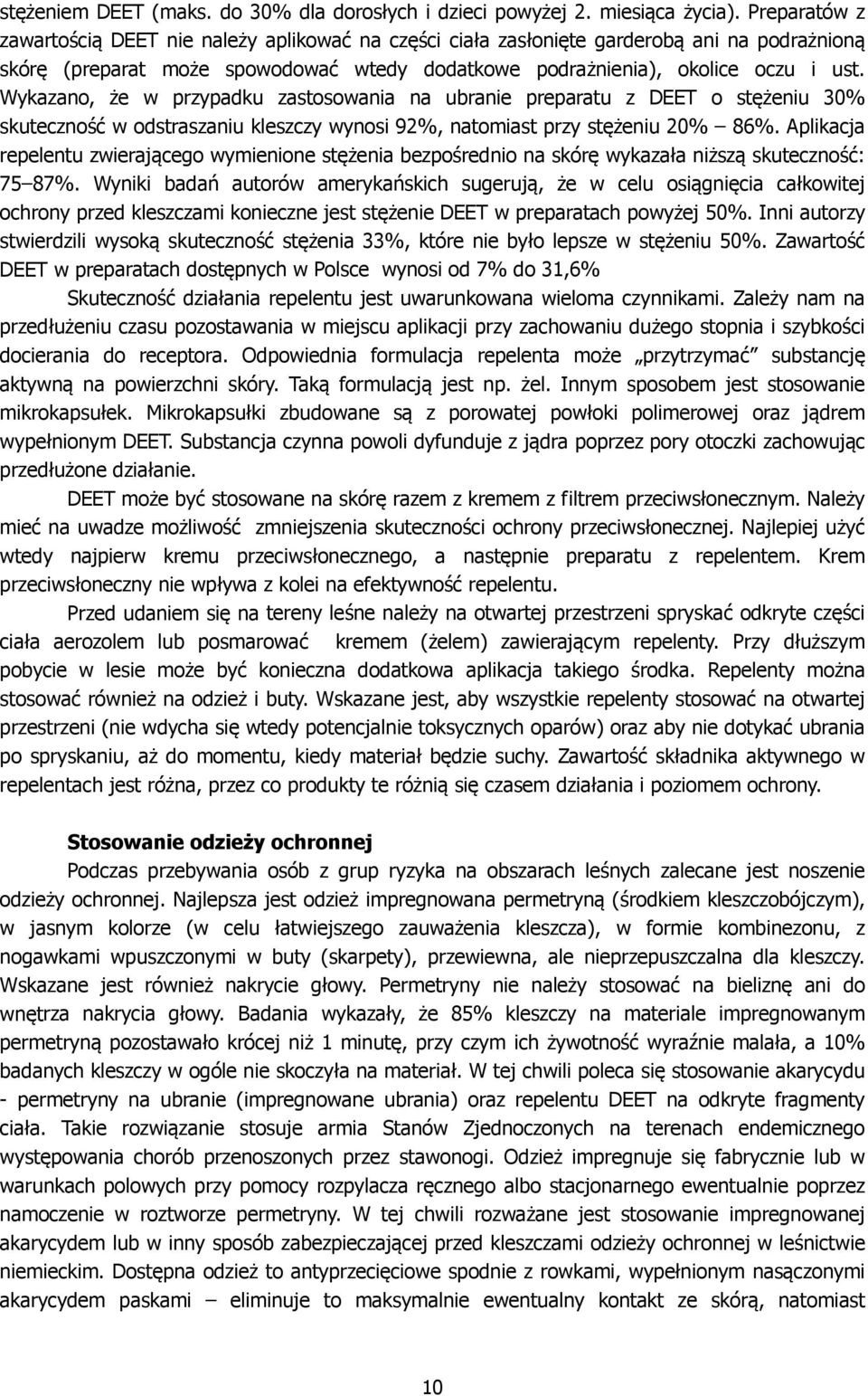 Wykazano, że w przypadku zastosowania na ubranie preparatu z DEET o stężeniu 30% skuteczność w odstraszaniu kleszczy wynosi 92%, natomiast przy stężeniu 20% 86%.