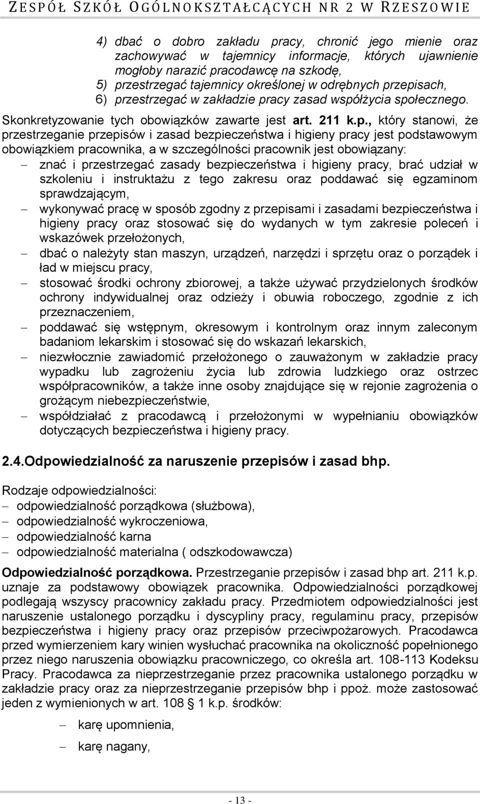 bezpieczeństwa i higieny pracy jest podstawowym obowiązkiem pracownika, a w szczególności pracownik jest obowiązany: znać i przestrzegać zasady bezpieczeństwa i higieny pracy, brać udział w szkoleniu