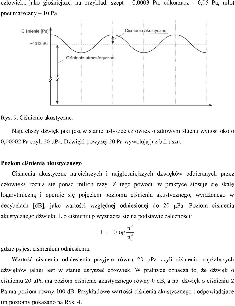Poziom ciśnienia akustycznego Ciśnienia akustyczne najcichszych i najgłośniejszych dźwięków odbieranych przez człowieka różnią się ponad milion razy.