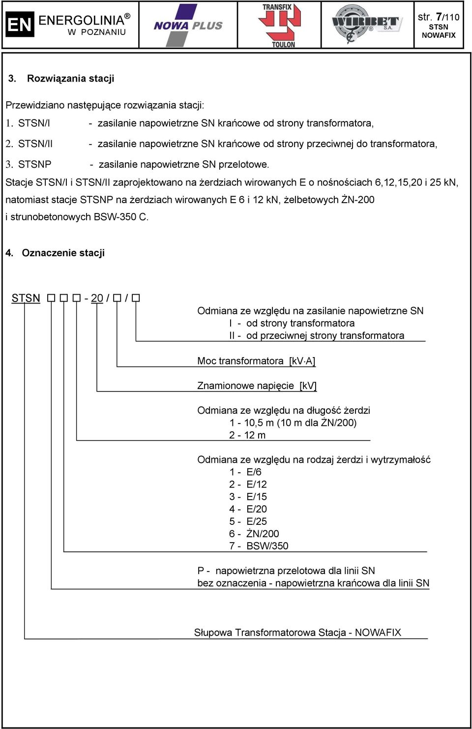 Stacje /I i /II zaprojektowano na żerdziach wirowanych E o nośnościach 6,,5,0 i 5 kn, natomiast stacje P na żerdziach wirowanych E 6 i kn, żelbetowych ŻN-00 i strunobetonowych BSW-350 C. 4.