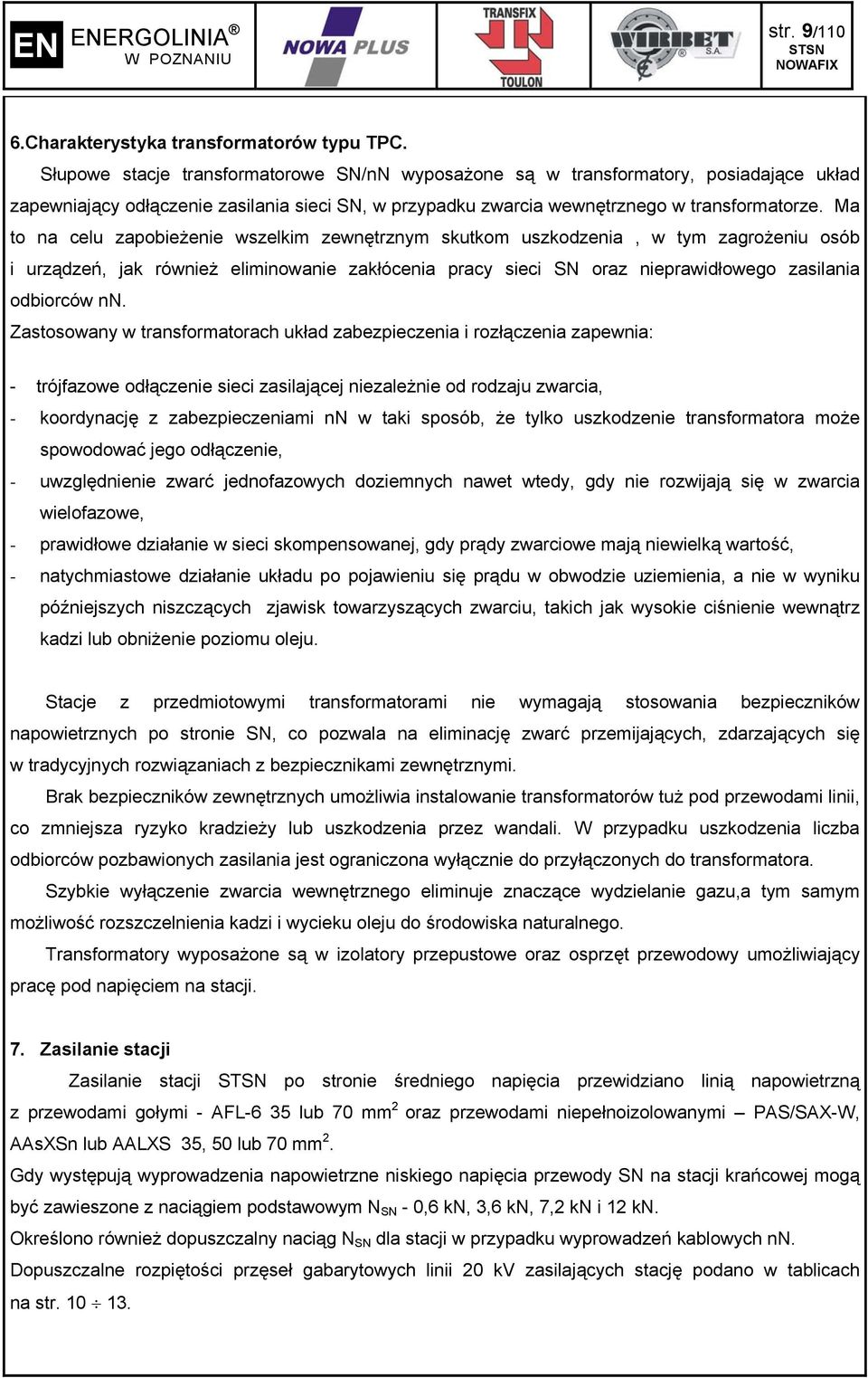 Ma to na celu zapobieżenie wszelkim zewnętrznym skutkom uszkodzenia, w tym zagrożeniu osób i urządzeń, jak również eliminowanie zakłócenia pracy sieci SN oraz nieprawidłowego zasilania odbiorców nn.