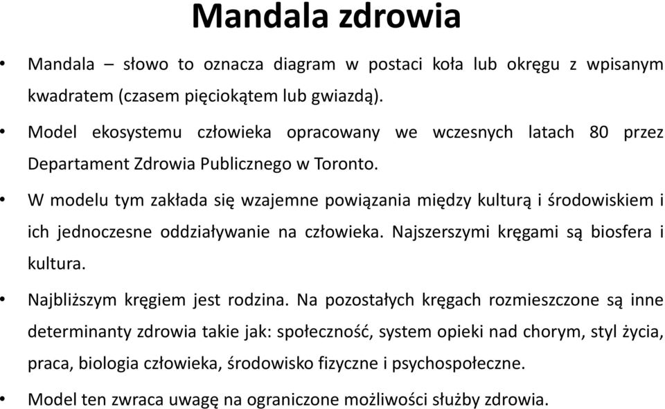 W modelu tym zakłada się wzajemne powiązania między kulturą i środowiskiem i ich jednoczesne oddziaływanie na człowieka. Najszerszymi kręgami są biosfera i kultura.