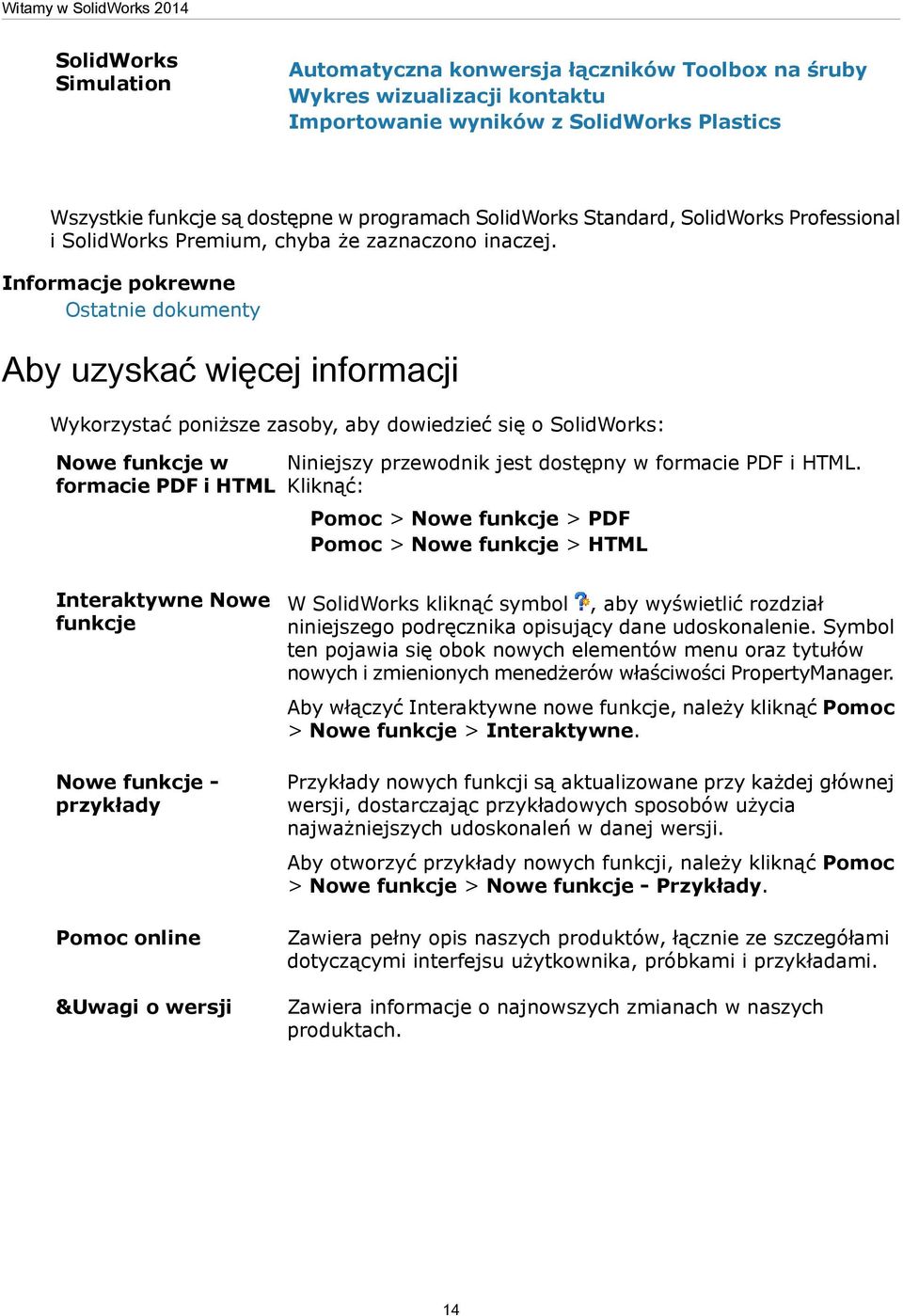 Informacje pokrewne Ostatnie dokumenty Aby uzyskać więcej informacji Wykorzystać poniższe zasoby, aby dowiedzieć się o SolidWorks: Nowe funkcje w formacie PDF i HTML Niniejszy przewodnik jest