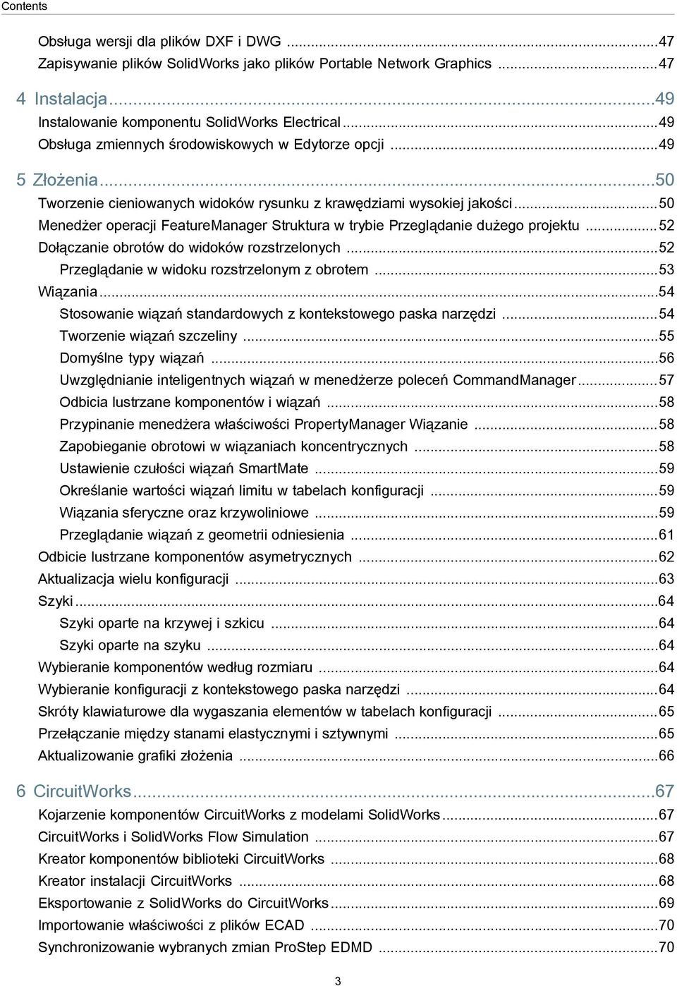 ..50 Menedżer operacji FeatureManager Struktura w trybie Przeglądanie dużego projektu...52 Dołączanie obrotów do widoków rozstrzelonych...52 Przeglądanie w widoku rozstrzelonym z obrotem...53 Wiązania.