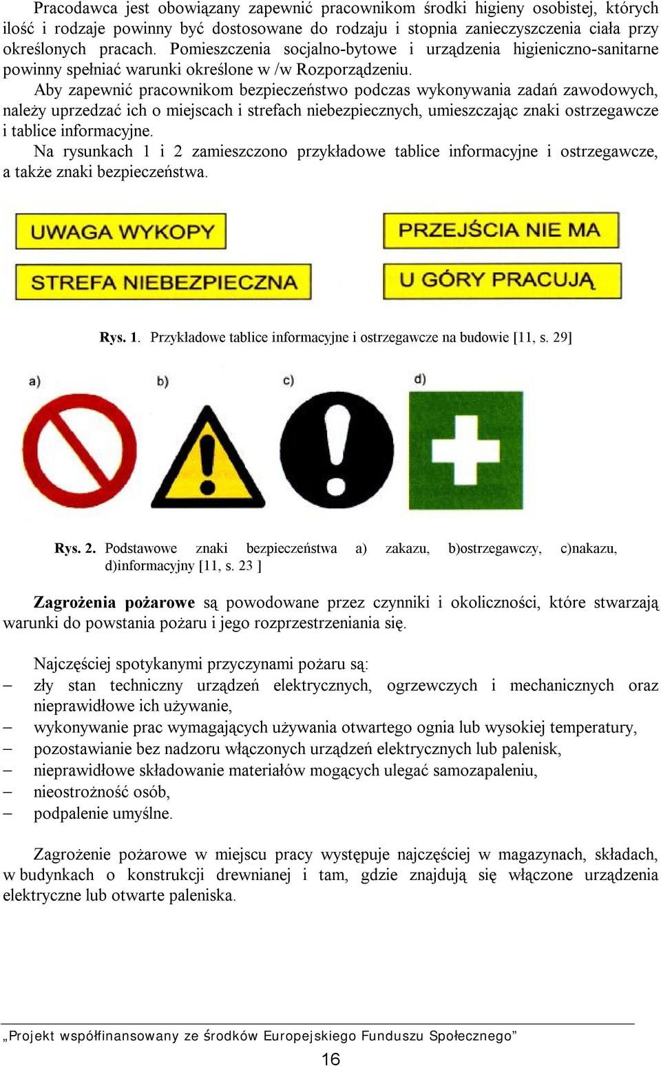 Aby zapewnić pracownikom bezpieczeństwo podczas wykonywania zadań zawodowych, należy uprzedzać ich o miejscach i strefach niebezpiecznych, umieszczając znaki ostrzegawcze i tablice informacyjne.