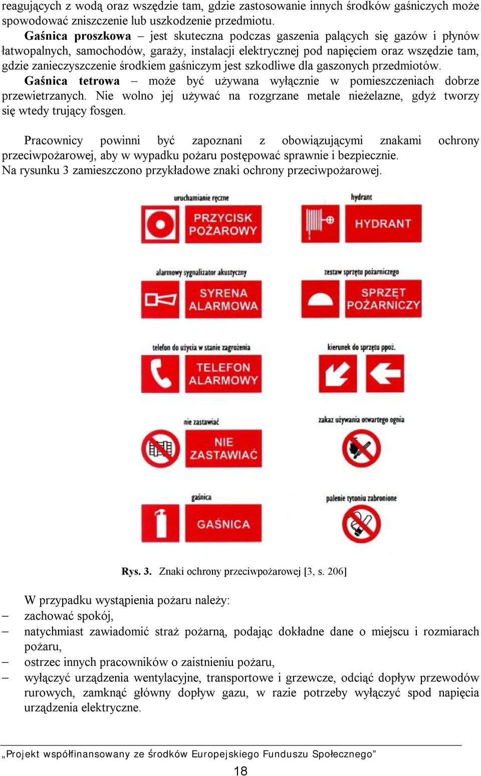 środkiem gaśniczym jest szkodliwe dla gaszonych przedmiotów. Gaśnica tetrowa może być używana wyłącznie w pomieszczeniach dobrze przewietrzanych.