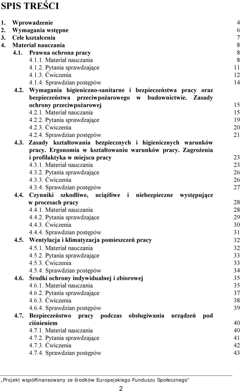 2.2. Pytania sprawdzające 19 4.2.3. Ćwiczenia 20 4.2.4. Sprawdzian postępów 21 4.3. Zasady kształtowania bezpiecznych i higienicznych warunków pracy. Ergonomia w kształtowaniu warunków pracy.