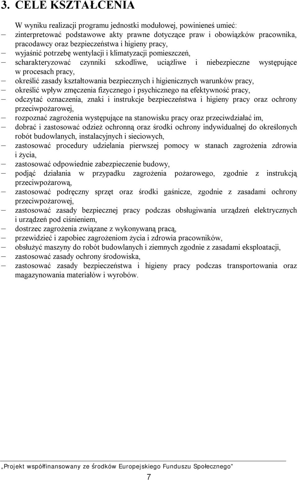 bezpiecznych i higienicznych warunków pracy, określić wpływ zmęczenia fizycznego i psychicznego na efektywność pracy, odczytać oznaczenia, znaki i instrukcje bezpieczeństwa i higieny pracy oraz