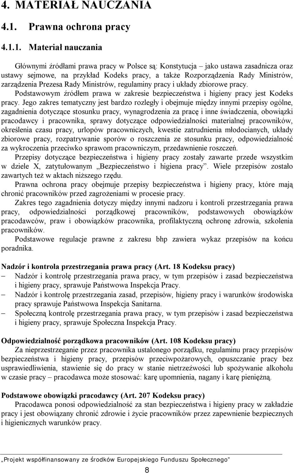 1. Materiał nauczania Głównymi źródłami prawa pracy w Polsce są: Konstytucja jako ustawa zasadnicza oraz ustawy sejmowe, na przykład Kodeks pracy, a także Rozporządzenia Rady Ministrów, zarządzenia