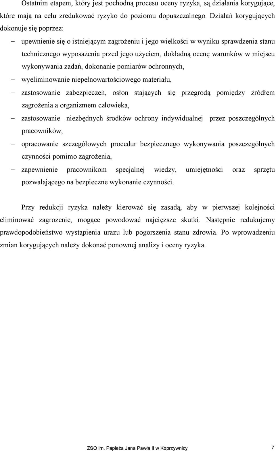 miejscu wykonywania zadań, dokonanie pomiarów ochronnych, wyeliminowanie niepełnowartościowego materiału, zastosowanie zabezpieczeń, osłon stających się przegrodą pomiędzy źródłem zagroŝenia a