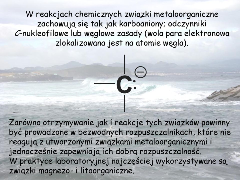 Zarówno otrzymywanie jak i reakcje tych związków powinny być prowadzone w bezwodnych rozpuszczalnikach, które nie reagują z