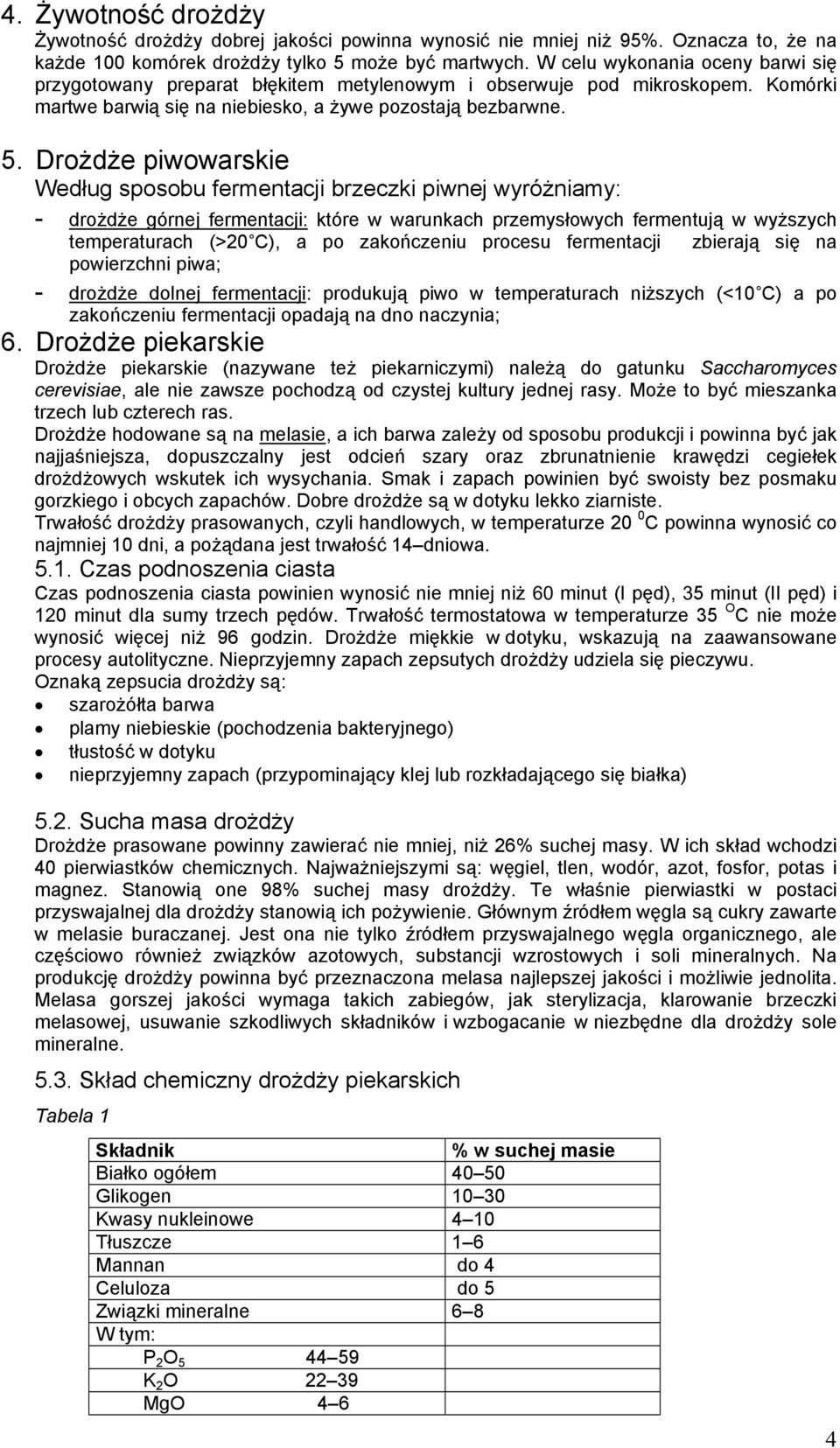 Drożdże piwowarskie Według sposobu fermentacji brzeczki piwnej wyróżniamy: - drożdże górnej fermentacji: które w warunkach przemysłowych fermentują w wyższych temperaturach (>20 C), a po zakończeniu