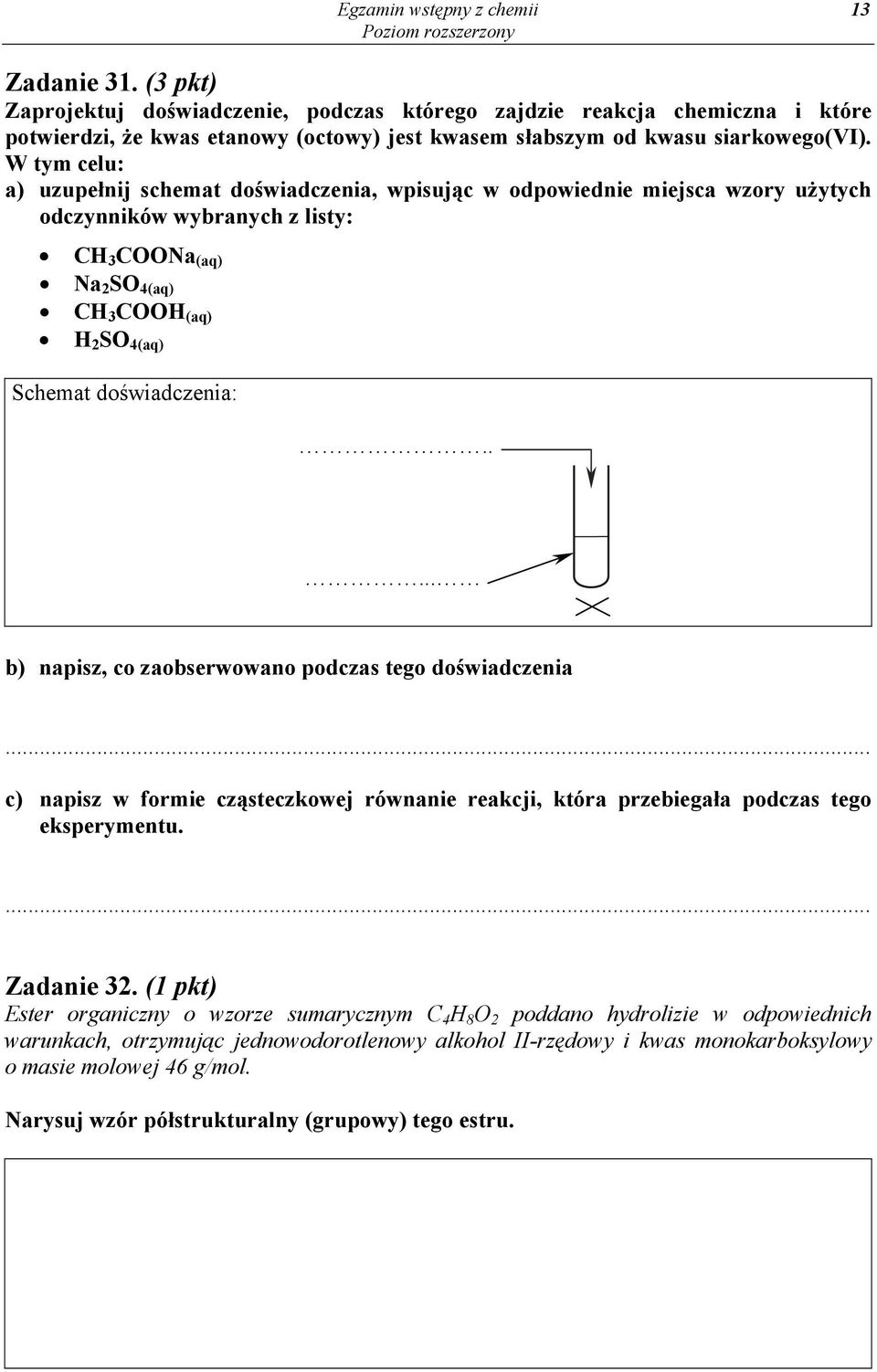 W tym celu: a) uzupełnij schemat doświadczenia, wpisując w odpowiednie miejsca wzory użytych odczynników wybranych z listy: CH 3 COONa (aq) Na 2 SO 4(aq) CH 3 COOH (aq) H 2 SO 4(aq) Schemat