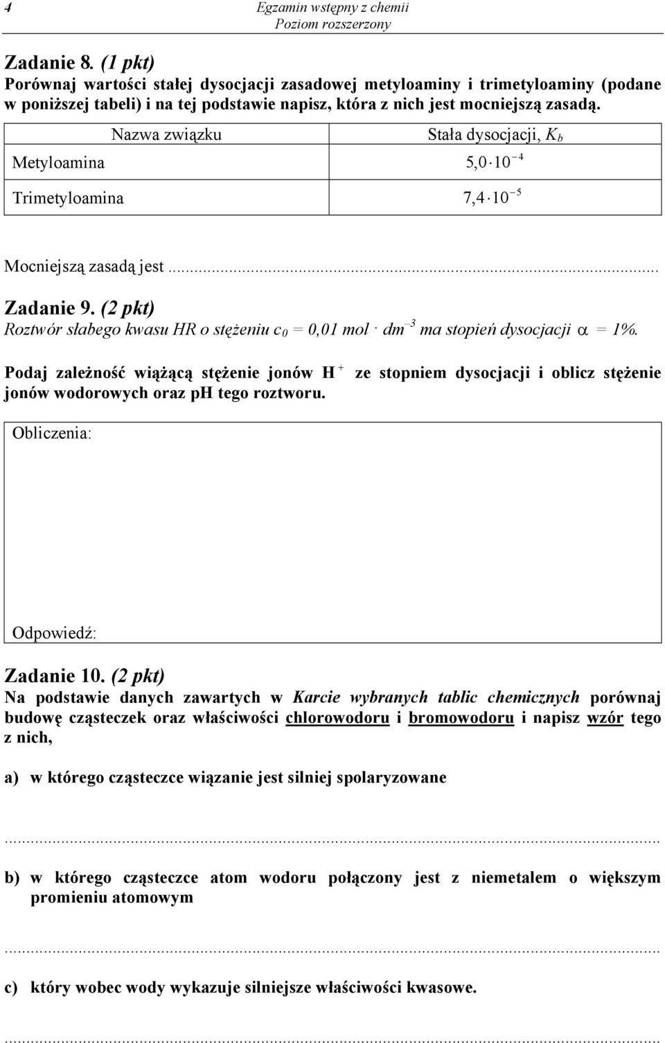 Metyloamina Nazwa związku Stała dysocjacji, K b 5,0 10 4 Trimetyloamina 7,4 10 5 Mocniejszą zasadą jest... Zadanie 9.