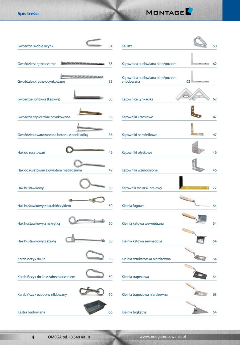 Kątowniki płytkowe 46 Hak do rusztowań z gwintem metrycznym 49 Kątowniki wzmocnione 46 Hak huśtawkowy 50 Kątownik stolarski stalowy 77 Hak huśtawkowy z karabińczykiem 50 Kielnia fugowa 64 Hak
