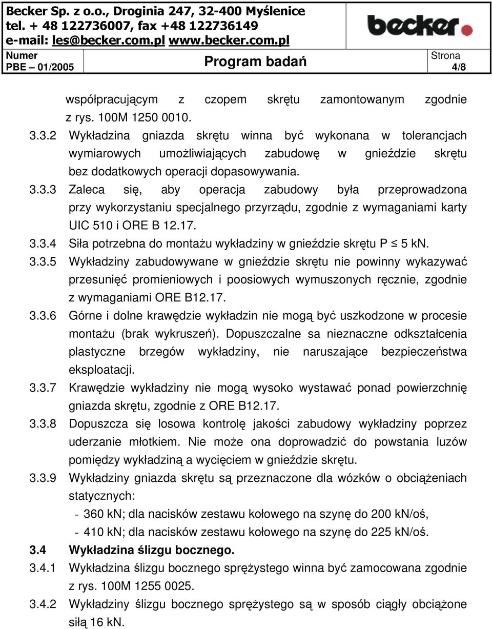 17. 3.3.4 Siła potrzebna do montażu wykładziny w gnieździe skrętu P 5 kn. 3.3.5 Wykładziny zabudowywane w gnieździe skrętu nie powinny wykazywać przesunięć promieniowych i poosiowych wymuszonych ręcznie, zgodnie z wymaganiami ORE B12.