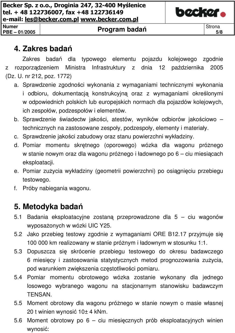 kolejowych, ich zespołów, podzespołów i elementów. b. Sprawdzenie świadectw jakości, atestów, wyników odbiorów jakościowo technicznych na zastosowane zespoły, podzespoły, elementy i materiały. c.