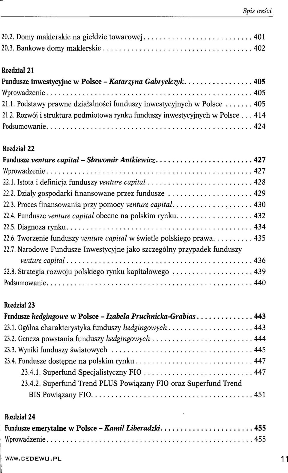 2. Działy gospodarki finansowane przez fundusze 429 22.3. Proces finansowania przy pomocy venture capital 430 22.4. Fundusze venture capital obecne na polskim rynku 432 22.5. Diagnoza rynku 434 22.6.