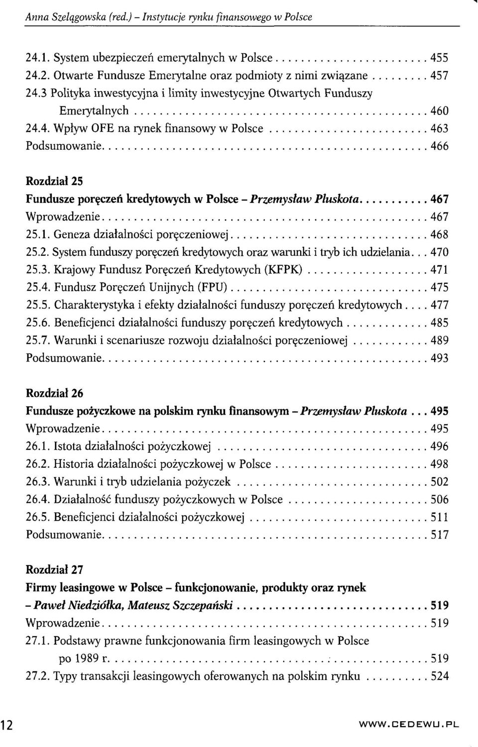 0 24.4. Wpływ OFE na rynek finansowy w Polsce 463 Podsumowanie 466 Rozdział 25 Fundusze poręczeń kredytowych w Polsce - Przemysław Płuskota 467 Wprowadzenie 467 25.1.