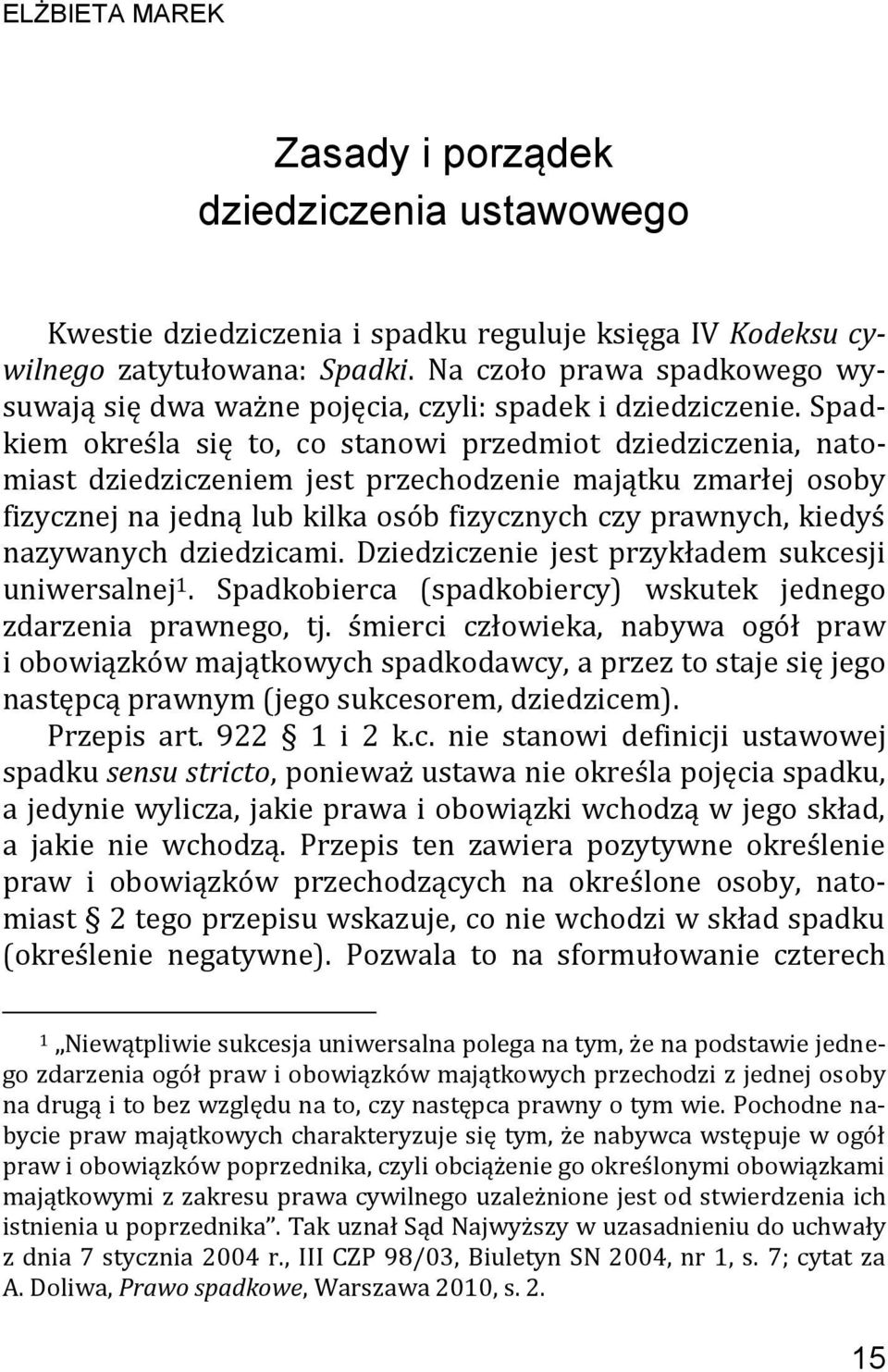 Spadkiem określa się to, co stanowi przedmiot dziedziczenia, natomiast dziedziczeniem jest przechodzenie majątku zmarłej osoby fizycznej na jedną lub kilka osób fizycznych czy prawnych, kiedyś