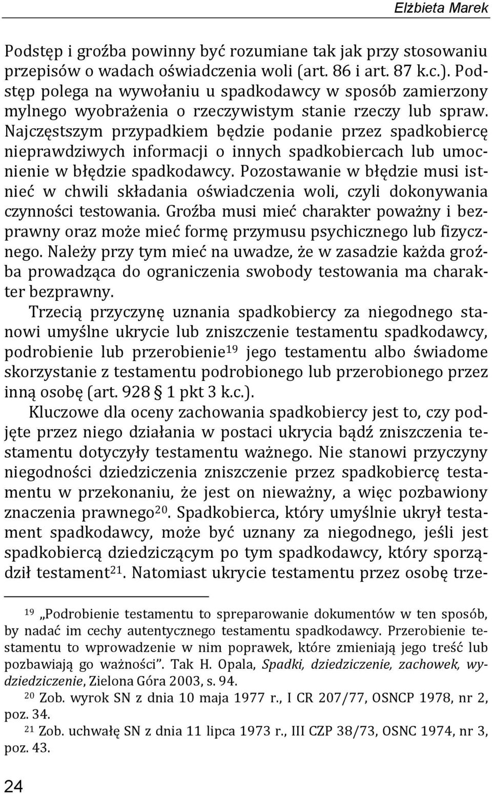 Najczęstszym przypadkiem będzie podanie przez spadkobiercę nieprawdziwych informacji o innych spadkobiercach lub umocnienie w błędzie spadkodawcy.