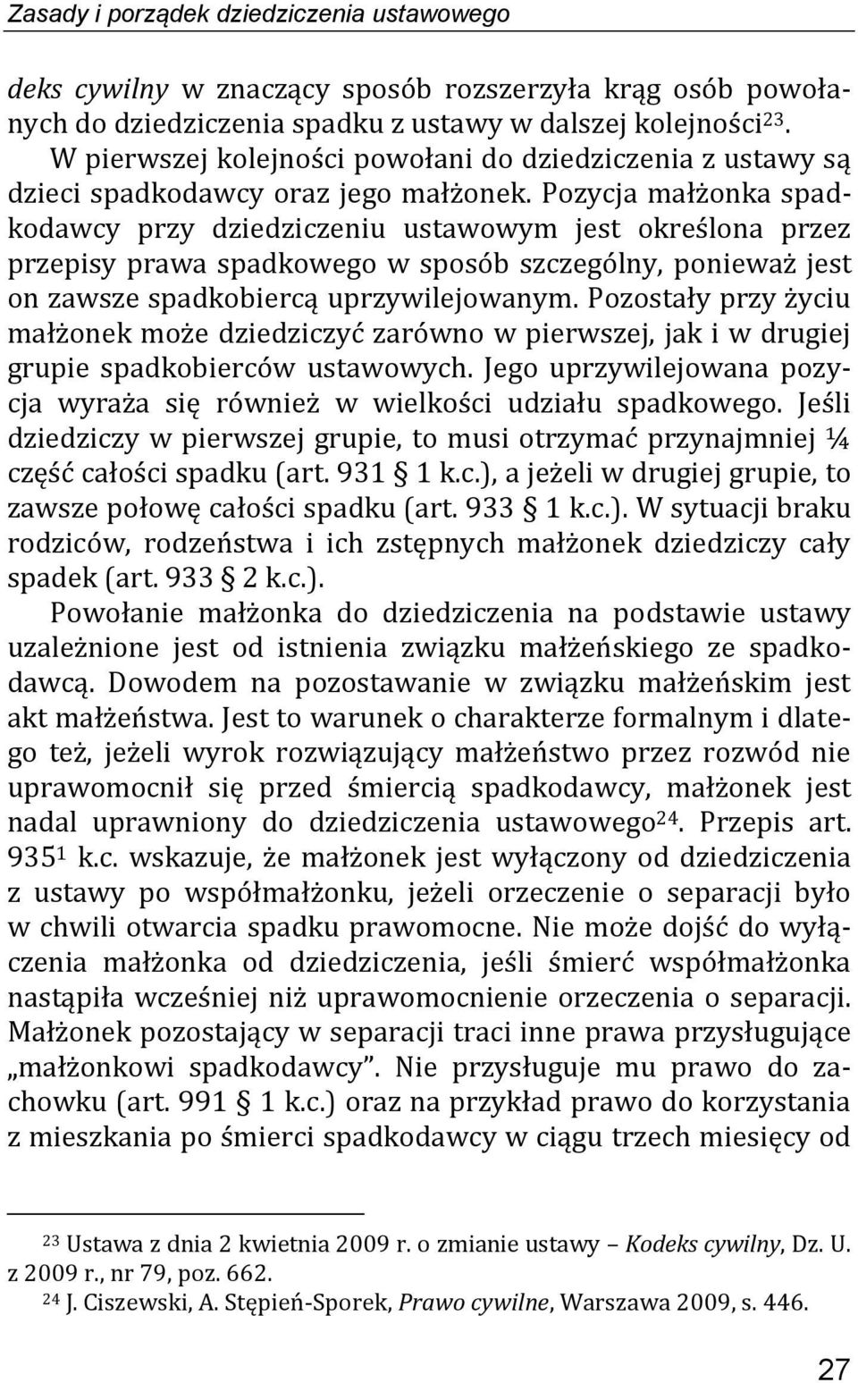 Pozycja małżonka spadkodawcy przy dziedziczeniu ustawowym jest określona przez przepisy prawa spadkowego w sposób szczególny, ponieważ jest on zawsze spadkobiercą uprzywilejowanym.