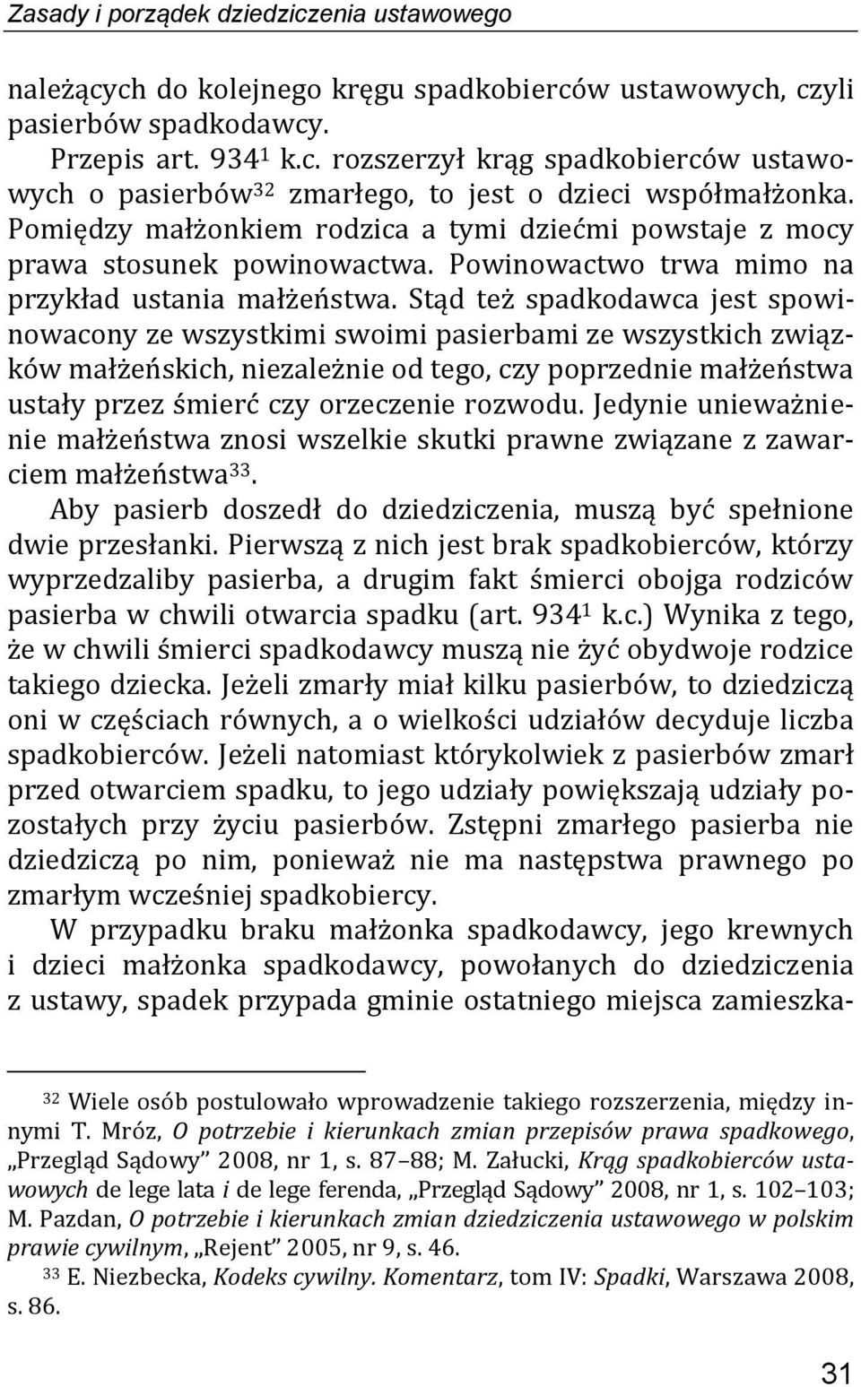 Stąd też spadkodawca jest spowinowacony ze wszystkimi swoimi pasierbami ze wszystkich związków małżeńskich, niezależnie od tego, czy poprzednie małżeństwa ustały przez śmierć czy orzeczenie rozwodu.