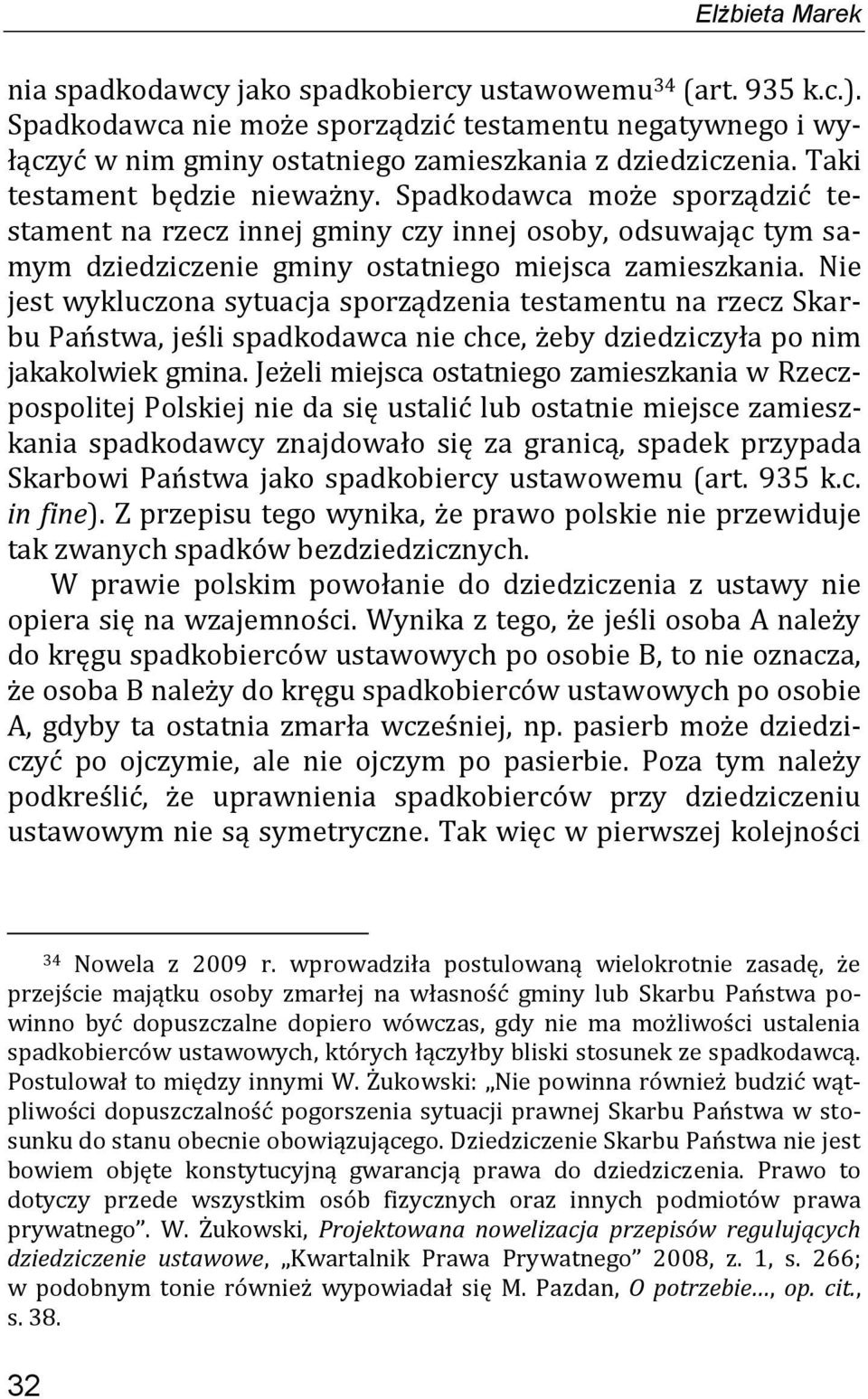 Nie jest wykluczona sytuacja sporządzenia testamentu na rzecz Skarbu Państwa, jeśli spadkodawca nie chce, żeby dziedziczyła po nim jakakolwiek gmina.