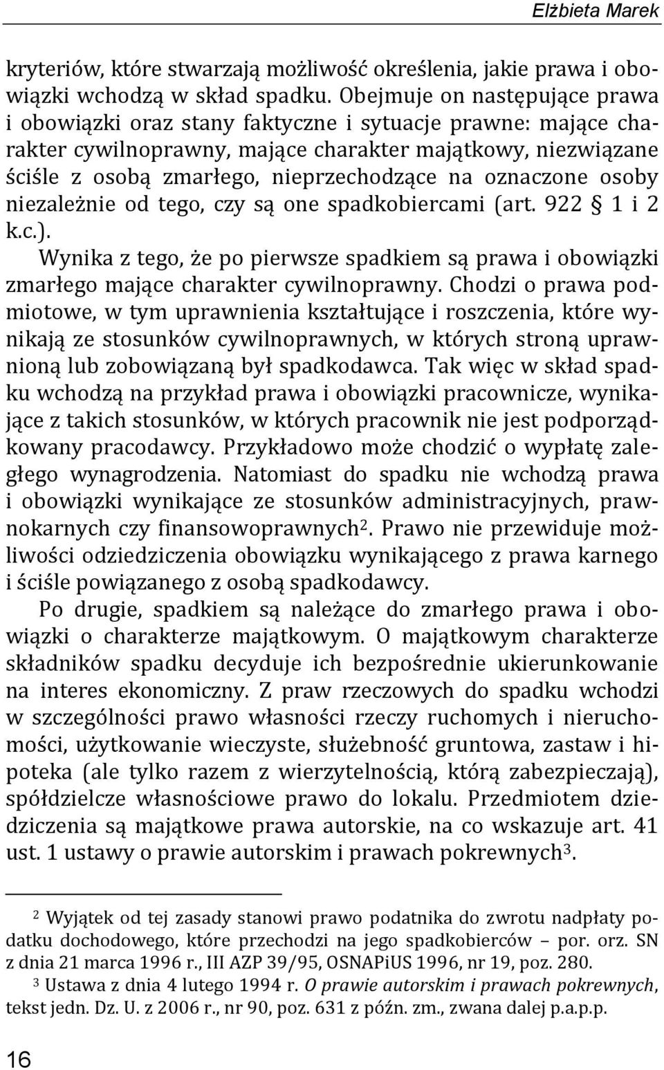 oznaczone osoby niezależnie od tego, czy są one spadkobiercami (art. 922 1 i 2 k.c.). Wynika z tego, że po pierwsze spadkiem są prawa i obowiązki zmarłego mające charakter cywilnoprawny.