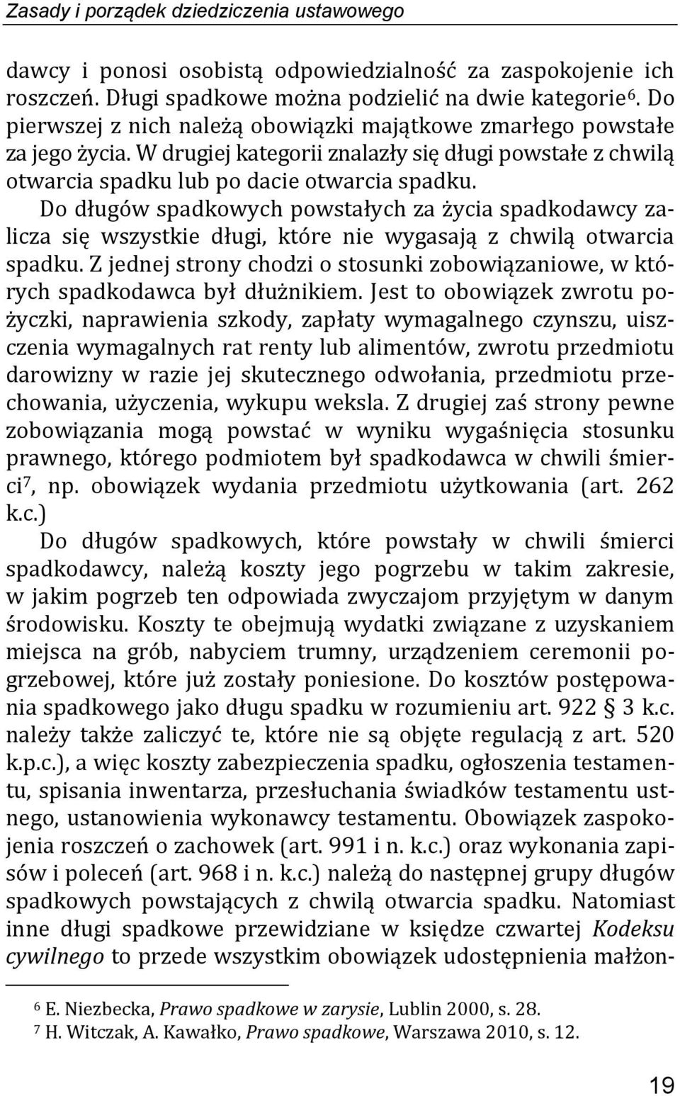 Do długów spadkowych powstałych za życia spadkodawcy zalicza się wszystkie długi, które nie wygasają z chwilą otwarcia spadku.