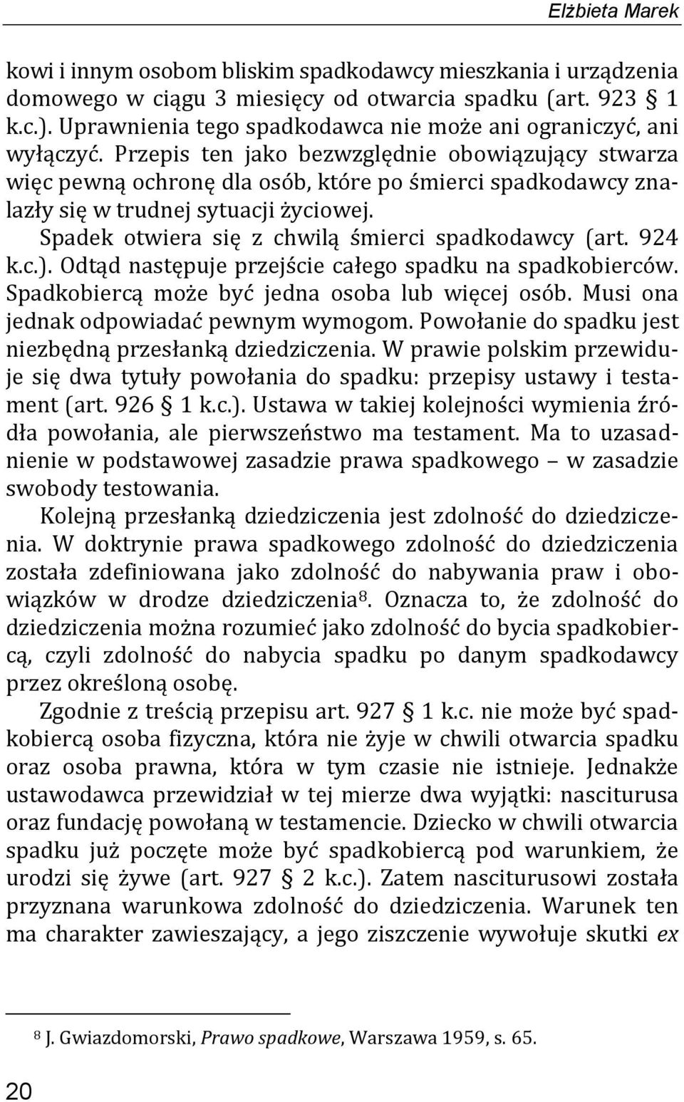 Przepis ten jako bezwzględnie obowiązujący stwarza więc pewną ochronę dla osób, które po śmierci spadkodawcy znalazły się w trudnej sytuacji życiowej.