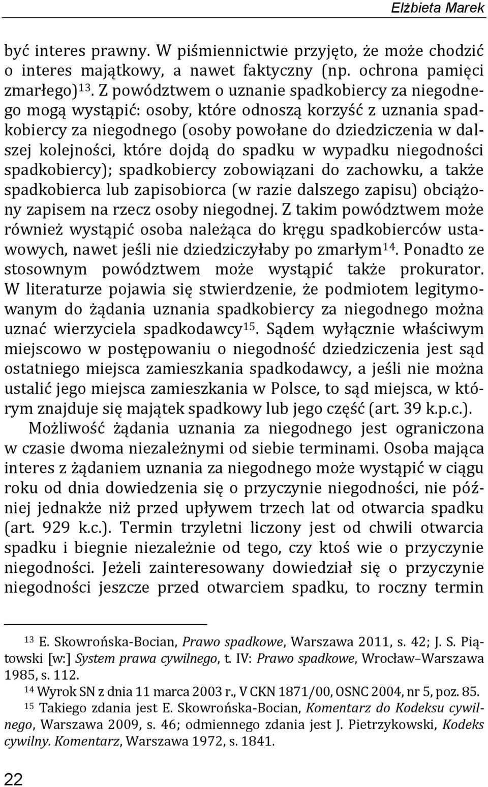 do spadku w wypadku niegodności spadkobiercy); spadkobiercy zobowiązani do zachowku, a także spadkobierca lub zapisobiorca (w razie dalszego zapisu) obciążony zapisem na rzecz osoby niegodnej.