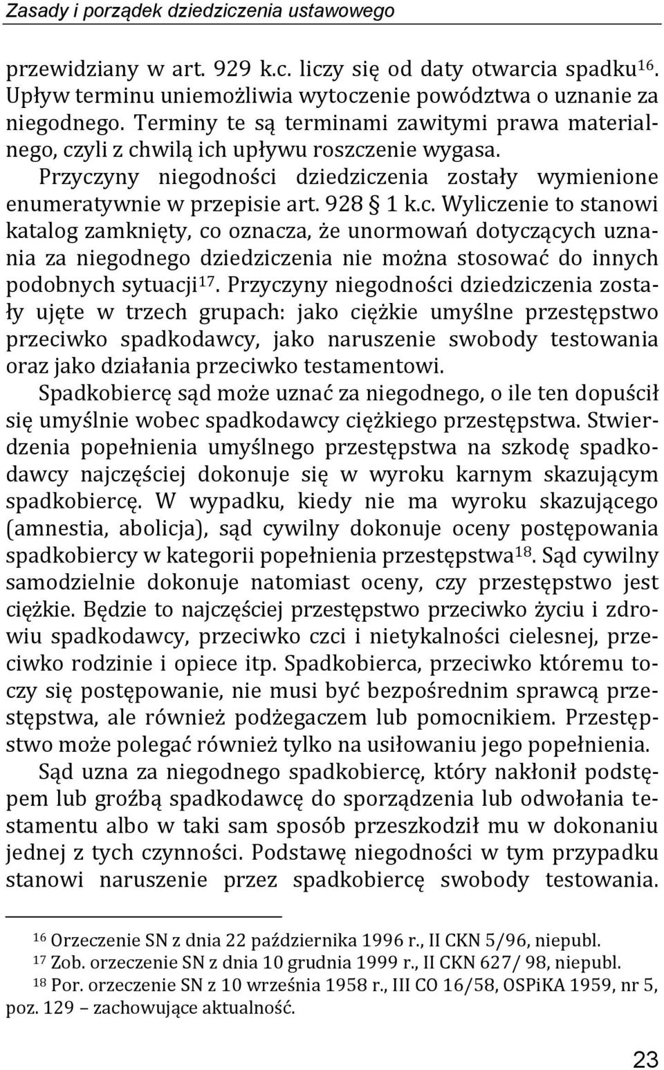 yli z chwilą ich upływu roszczenie wygasa. Przyczyny niegodności dziedziczenia zostały wymienione enumeratywnie w przepisie art. 928 1 k.c. Wyliczenie to stanowi katalog zamknięty, co oznacza, że unormowań dotyczących uznania za niegodnego dziedziczenia nie można stosować do innych podobnych sytuacji 17.