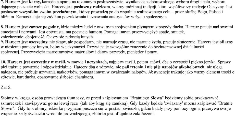 Jest posłuszny wszystkim swoim przełożonym, którzy prowadzą go do wspólnie realizowanego celu przez służbę Bogu, Polsce i bliźnim.