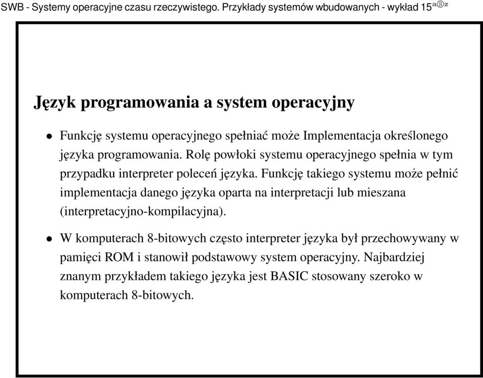 Funkcję takiego systemu może pełnić implementacja danego języka oparta na interpretacji lub mieszana (interpretacyjno-kompilacyjna).