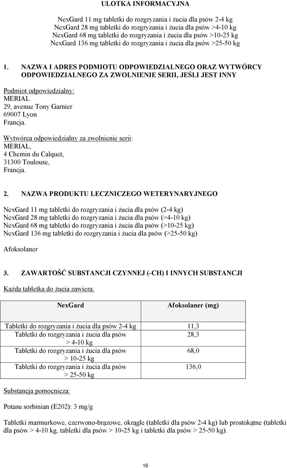 NAZWA I ADRES PODMIOTU ODPOWIEDZIALNEGO ORAZ WYTWÓRCY ODPOWIEDZIALNEGO ZA ZWOLNIENIE SERII, JEŚLI JEST INNY Podmiot odpowiedzialny: MERIAL 29, avenue Tony Garnier 69007 Lyon Francja.