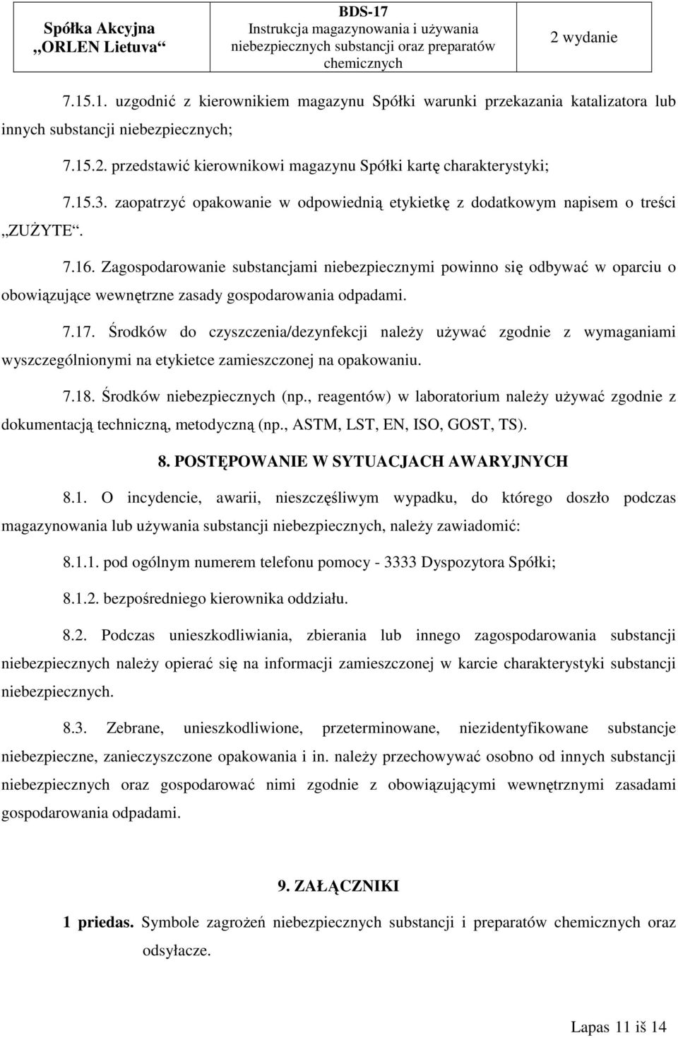 Zagospodarowanie substancjami niebezpiecznymi powinno się odbywać w oparciu o obowiązujące wewnętrzne zasady gospodarowania odpadami. 7.17.