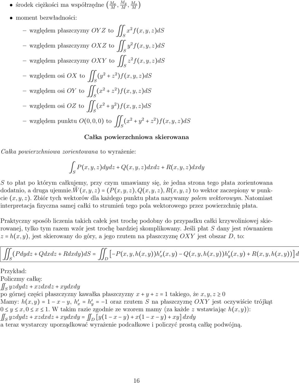 + z 2 )f(x, y, z)ds Całka powierzchniowa zorientowana to wyrażenie: Całka powierzchniowa skierowana S P (x, y, z)dydz + Q(x, y, z)dxdz + R(x, y, z)dxdy S to płat po którym całkujemy, przy czym