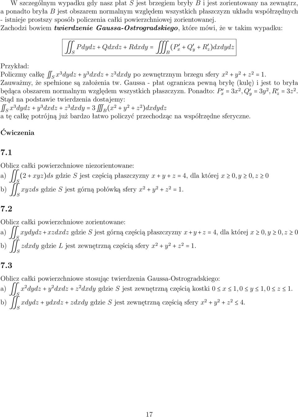 Zachodzi bowiem twierdzenie Gaussa-Ostrogradskiego, które mówi, że w takim wypadku: S P dydz + Qdxdz + Rdxdy = B (P x + Q y + R z)dxdydz Policzmy całkę S x 3 dydz + y 3 dxdz + z 3 dxdy po zewnętrznym