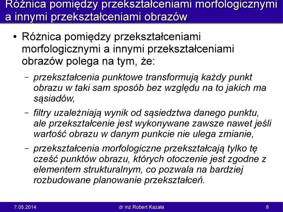 od sąsiedztwa danego punktu, ale przekształcenie jest wykonywane zawsze nawet jeśli wartość obrazu w danym punkcie nie ulega zmianie, przekształcenia morfologiczne