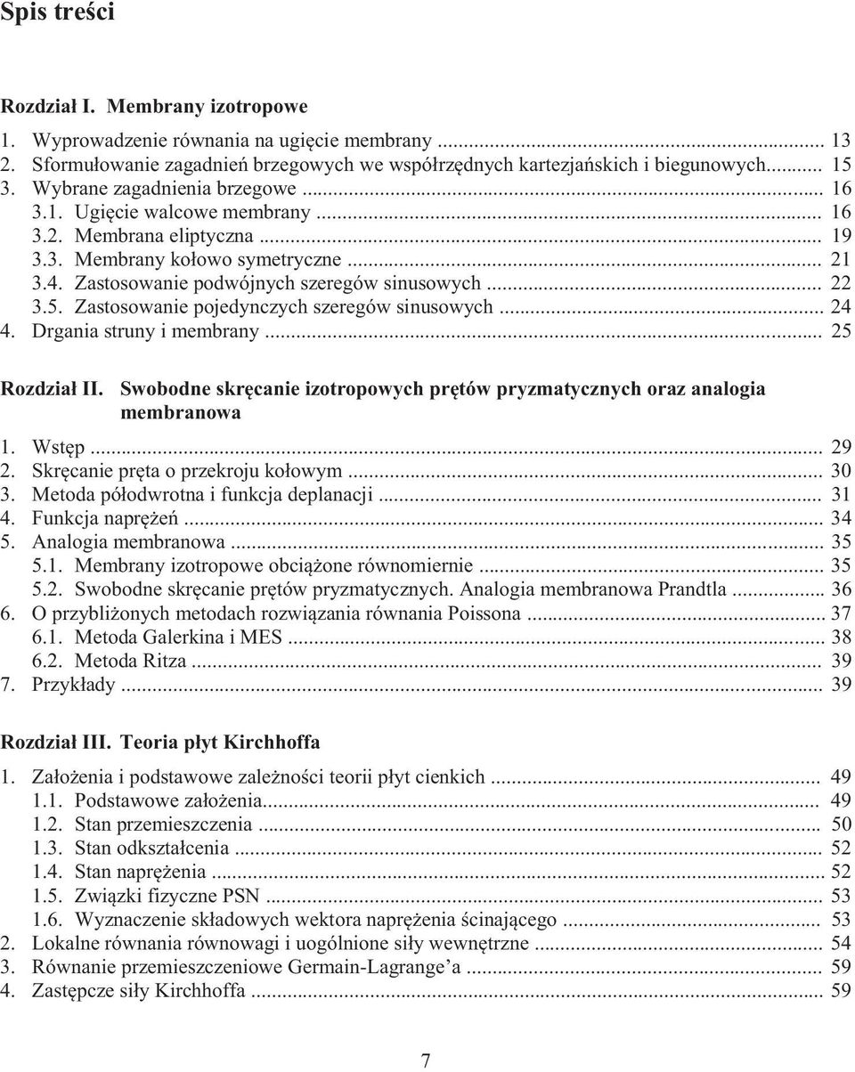 Zastosowanie pojedynczych szeregów sinusowych... 24 4. Drgania struny i membrany... 25 Rozdział II. Swobodne skręcanie izotropowych prętów pryzmatycznych oraz analogia membranowa 1. Wstęp... 29 2.