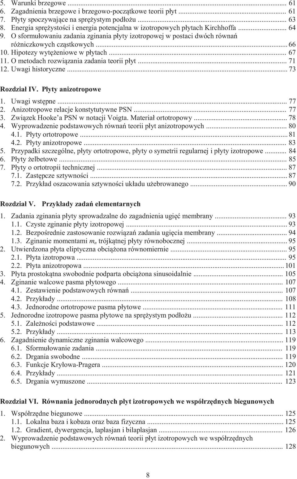 Hipotezy wytężeniowe w płytach... 67 11. O metodach rozwiązania zadania teorii płyt... 71 12. Uwagi historyczne... 73 Rozdział IV. Płyty anizotropowe 1. Uwagi wstępne... 77 2.