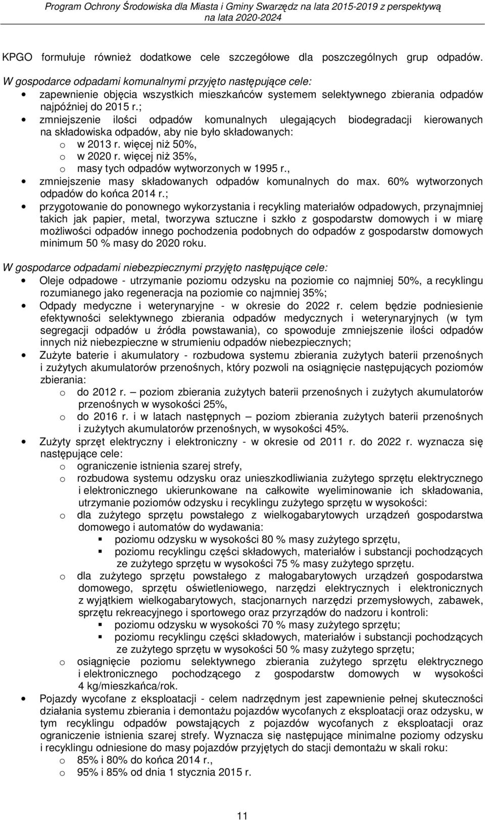 ; zmniejszenie ilości odpadów komunalnych ulegających biodegradacji kierowanych na składowiska odpadów, aby nie było składowanych: o w 2013 r. więcej niŝ 50%, o w 2020 r.
