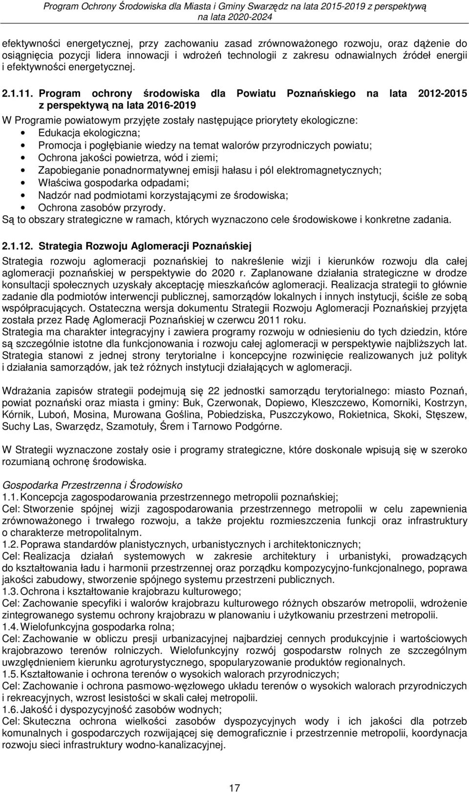 Program ochrony środowiska dla Powiatu Poznańskiego na lata 2012-2015 z perspektywą na lata 2016-2019 W Programie powiatowym przyjęte zostały następujące priorytety ekologiczne: Edukacja ekologiczna;