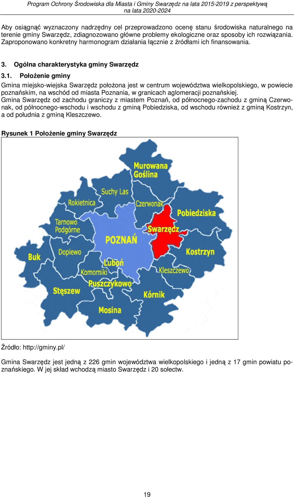 PołoŜenie gminy Gmina miejsko-wiejska Swarzędz połoŝona jest w centrum województwa wielkopolskiego, w powiecie poznańskim, na wschód od miasta Poznania, w granicach aglomeracji poznańskiej.