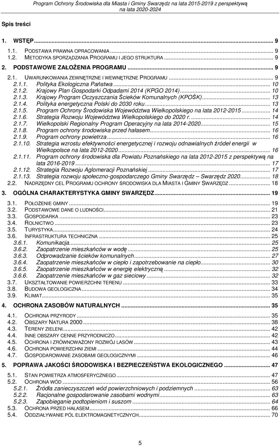 .. 13 2.1.5. Program Ochrony Środowiska Województwa Wielkopolskiego na lata 2012-2015... 14 2.1.6. Strategia Rozwoju Województwa Wielkopolskiego do 2020 r.... 14 2.1.7.