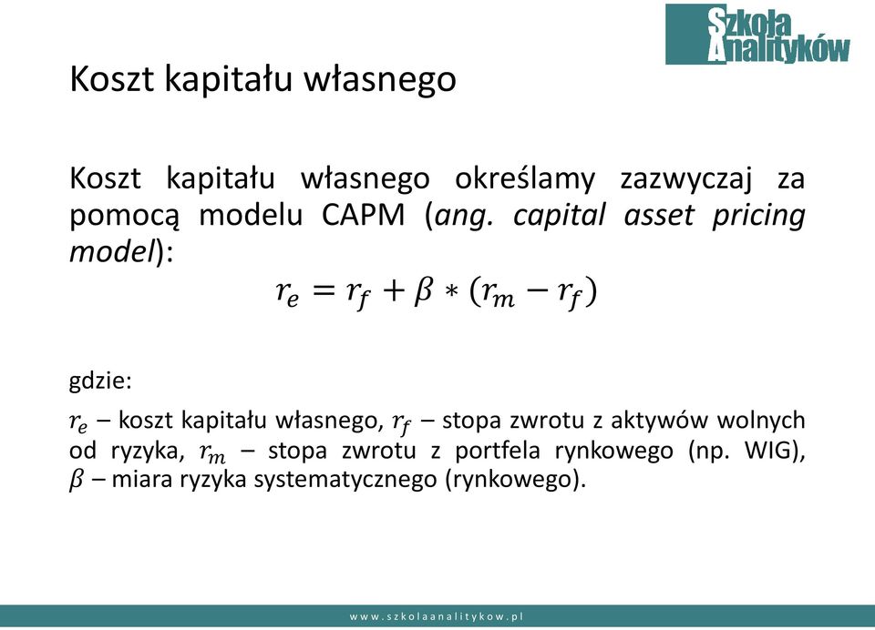 capital asset pricing model): r e = r f + β (r m r f ) gdzie: r e koszt kapitału