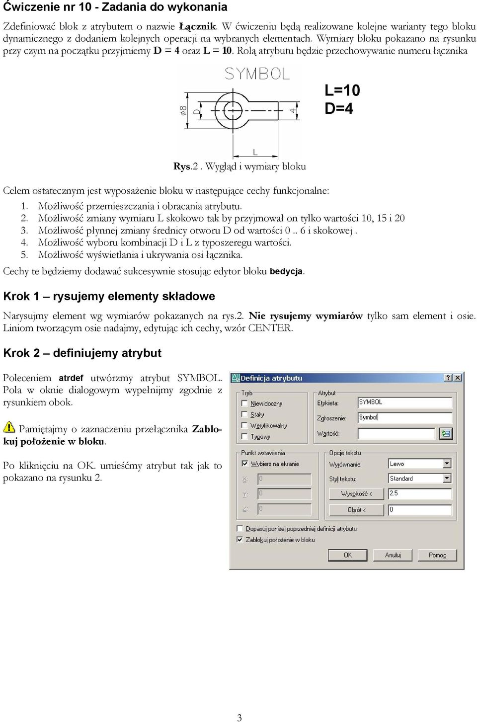 Wymiary bloku pokazano na rysunku przy czym na początku przyjmiemy D = 4 oraz L = 10. Rolą atrybutu będzie przechowywanie numeru łącznika L=10 D=4 Rys.2.